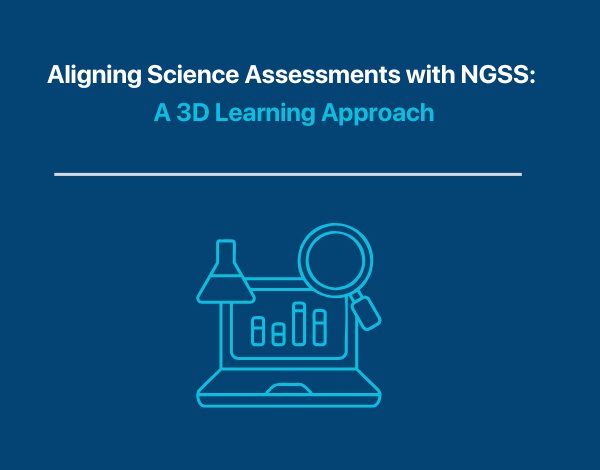 How to Align Science Assessments with NGSS Using 3D Learning
